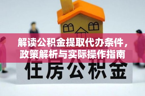 林芝解读公积金提取代办条件，政策解析与实际操作指南