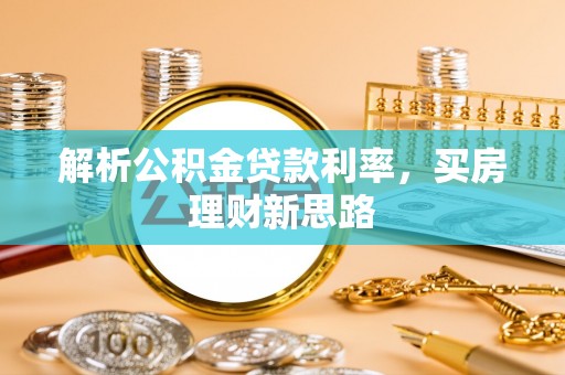 林芝解析公积金贷款利率，买房理财新思路